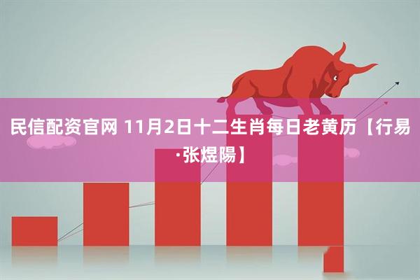 民信配资官网 11月2日十二生肖每日老黄历【行易·张煜陽】