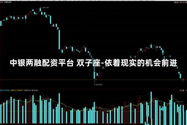 中银两融配资平台 双子座-依着现实的机会前进
